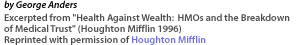 Excerpted from 'Health Against Wealth: HMOs and the Breakdown of Medical Trust' by George Anders, Houghton Mifflin 1996. [Reprinted with permission of Houghton Mifflin]