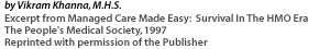 Excerpt from Managed Care Made Easy:  Survival In The HMO Era by Vikram Khanna, M.H.S. The People's Medical Society, 1997 [Reprinted with permission of the Publisher]