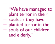 We have managed to plant terror in their souls, as they have planted terror in the souls of our children and elderly. 