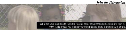 What are your reactions to the Little Rascals case? What meaning do you draw from it? FRONTLINE invites you to send your thoughts and share them here with others.