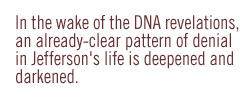 In the wake of the DNA revelations, an already-clear pattern of denial in Jefferson's life is deepened and darkened. 