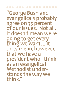 George Bush and evangelicals probably agree on 75 percent of our issues.  Not all. It doesn't mean we're going to get everything we want. It does mean, however, that we have a president who I think as an evangelical Methodist understands the way we think.