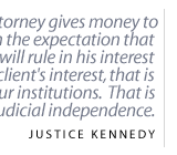 If an attorney gives money to a judge with the expectation that the judge will rule in his interest or his client's interest, that is corrosive of our institutions.  That is corrosive of judicial independence.