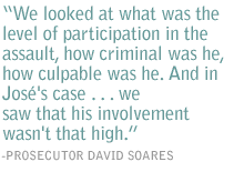 We looked at what was the level of participation in the assault, how criminal was he, how culpable was he. And in Jose's case . . . we saw that his involvement wasn't that high.