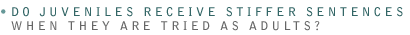 Do juveniles receive stiffer sentences when they are tried as adults?
