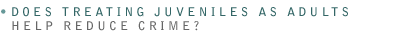 Does treating juveniles as adults help reduce crime?