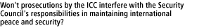 Won't prosecutions by the ICC interfere with the Security Council's responsibilities in maintaining international peace and security?