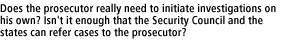 Does the prosecutor really need to initiate investigations on his own? Isn't it enough that the Security Council and the states can refer cases to the prosecutor?