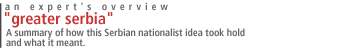 'Greater Serbia' A summary of how this Serbian nationalist idea took hold and what it meant.