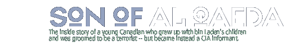 Son of Al Qaeda...A young Canadian who grew up with Bin Laden's children, was groomed to be a terrorist, but became instead a CIA informant.