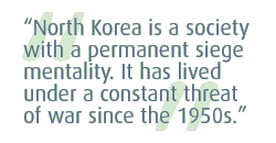 North Korea is a society with a permanent siege mentality. It has lived under a constant threat of war since the 1950s.