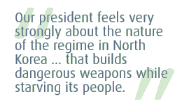 Our president feels very strongly about the nature of the regime in North Korea ... that builds dangerous weapons while starving its people.