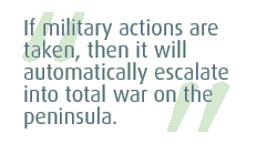 If  military actions  are taken, then it will automatically escalate into total war on the peninsula.