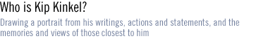 WHO IS KIP  KINKEL?  Drawing a portrait from his writings, actions and statements, and the memories and views of those closest to him