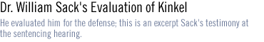 Dr. William Sack's Evaluation of Kinkel  He evaluated him for the defense; this is an excerpt Sack's testimony at the sentencing hearing.