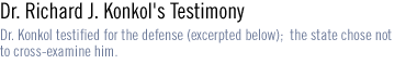 Dr. Richard J. Konkol's Testimony Dr. Konkol testified for the defense (excerpted below);  the state chose not  to cross-examine him.