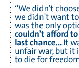 We didn't choose the war, we didn't want to die, but it was the only option left. We couldn't afford to lose this last chance. .. It was a difficult, unfair war, but it is worth it to die for freedom.