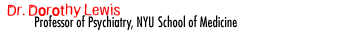 Dr. Dorothy Lewis Professor of Psychiatry, New York University School of Medicine, New York City.