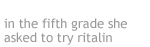 in the fifth grade she asked to try ritalin