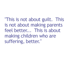 This is not about guilt. This is not about making parents feel better. . . . This is about making children who are suffering, better.