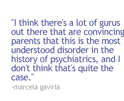 I think there's a lot of gurus out there that are convincing parents that this is the most understood disorder in the history of psychiatrics, and I don't think that's quite the case.