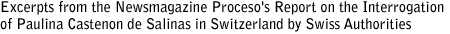 Excerpts from the newsmagazine Proceso's report on the interrogation of Paulina
Castanon de Salinas in Switzerland by Swiss authorities.