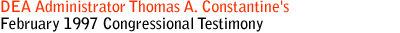  DEA Administrator Thomas A.Constantine's February 1997 Congressional Testimony