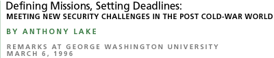 Defining Missions, Setting Deadlines: Meeting New Security Challenges in the Post-Cold War World Anthony Lake Remarks at George Washington University March 6, 1996