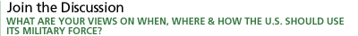 join the discussion: What are your views on when, where, and how the United States should use its military force?
