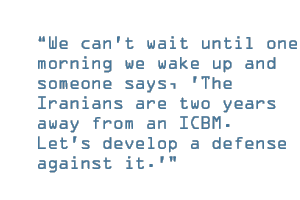 We can't wait until one morning we wake up and someone says, 'The Iranians are two years away from an ICBM. Let's develop a defense against it.'