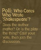 Poll: Who Cares Who Wrote Shakespeare?  Does the author matter?  Or is the play the thing?  Cast your vote, then join the discussion