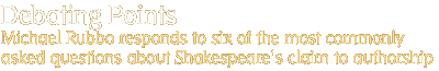 DEBATING POINTS: Michael Rubbo responds to six of the most commonly asked questions about Shakespeare's claim to authorship.