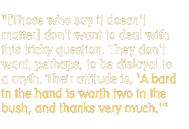 [Those who say it doesn't matter] don't want to deal with this tricky question. They don't want, perhaps, to be disloyal to a myth. Their attitude is, 'A bard in the hand is worth two in the bush, and thanks very much.'