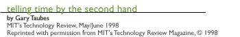 Telling Time by the Second Hand by Gary Taubes MIT's Technology Review, May/June 1998 [Reprinted with permission from MIT's Technology Review Magazine, copyright 1998.]