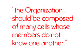 the Organization...should be composed of many cells whose members do not know one another.