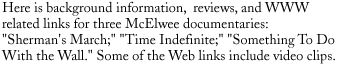 Here is background information,  reviews, and WWW related links for three
McElwee documentaries: 