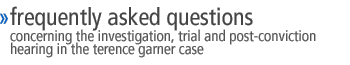 frequently asked questions concerning the investigation, trial and post-conviction hearing in the Terence Garner case