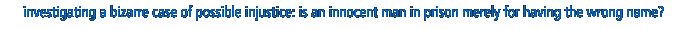 Investigating a bizarre case of possible injustice: could an imprisoned man only be guilty of having the wrong name?