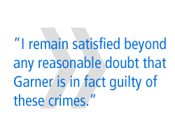 I remain satisfied beyond any reasonable doubt that Garner is in fact guilty of these crimes.