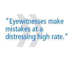 Eyewitnesses make mistakes at a distressing high rate.