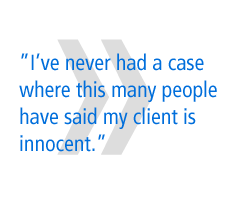 I've never had a case where this many people have said my client is innocent.