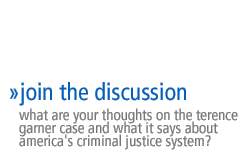 join the discussion: What are your thoughts on the Terence Garner case and what it says about America's criminal justice system?