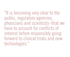 It is becoming very clear to the public, regulatory agencies, physicians and scientists--that we have to account for conflicts of interest before responsibly going forward to clinical trials and new technologies