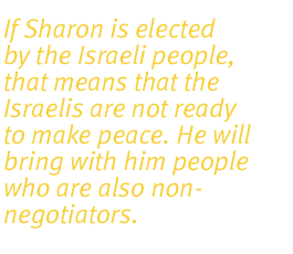 If Sharon is elected by the Israeli people, that means that the Israelis are not ready to make peace. He will bring with him people who are also non-negotiators.