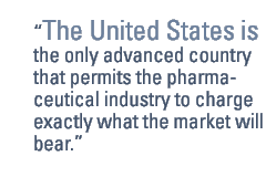 The United States is the only advanced country that permits the pharmaceutical industry to charge exactly what the market will bear.