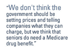 We don't think the government should be setting prices and telling companies what they can charge, but we think that seniors do need a Medicare drug benefit.