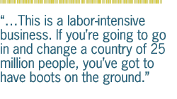 This is a labor-intensive business. If you're going to go in and change a country of 25 million people, youve got to have boots on the ground.  