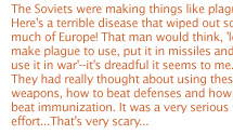 The DoD concluded recently that the biological warfare threat was  one area in which the US has found itself to be the most vulnerable. This was said repeatedly at a symposium on the subject  held in Atlanta, Georgia, in March 1998. More than 2,000 delegates from 70 countries were present, many of them military officers. 