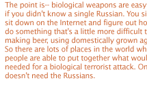 The DoD concluded recently that the biological warfare threat was  one area in which the US has found itself to be the most vulnerable. This was said repeatedly at a symposium on the subject  held in Atlanta, Georgia, in March 1998. More than 2,000 delegates from 70 countries were present, many of them military officers. 