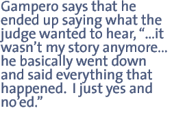 Gampero says that what he ended up saying, prodded by the judge, wasn't my story anymore.he basically went down and said everything that happened. I just yes and nodded.